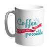 Coffee makes everything possible